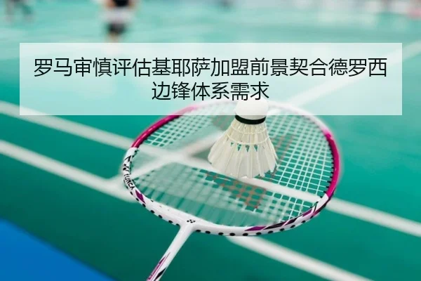 罗马审慎评估基耶萨加盟前景契合德罗西边锋体系需求
